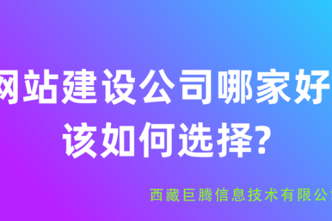 拉薩網(wǎng)站建設(shè)公司有哪些？應(yīng)該如何選擇？